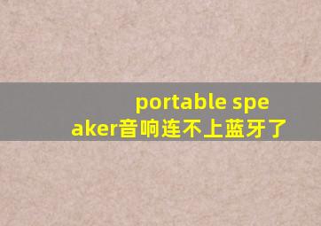 portable speaker音响连不上蓝牙了